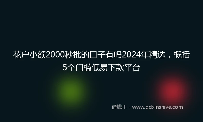 花户小额2000秒批的口子有吗2024年精选,概括5个门槛低易下款平台