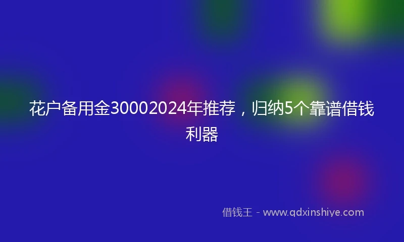 花户备用金30002024年推荐，归纳5个靠谱借钱利器