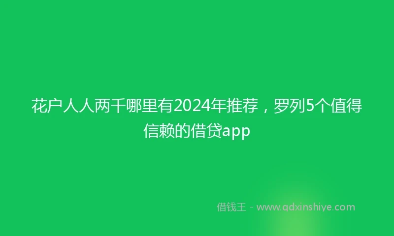 花户人人两千哪里有2024年推荐，罗列5个值得信赖的借贷app