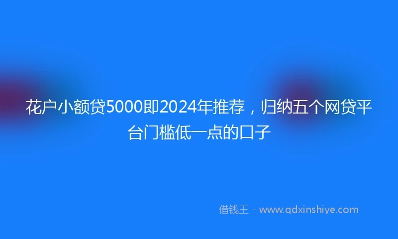 花户小额贷5000即2024年推荐，归纳五个网贷平台门槛低一点的口子