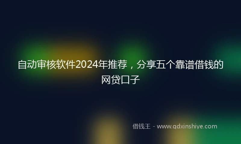 自动审核软件2024年推荐,分享五个靠谱借钱的网贷口子
