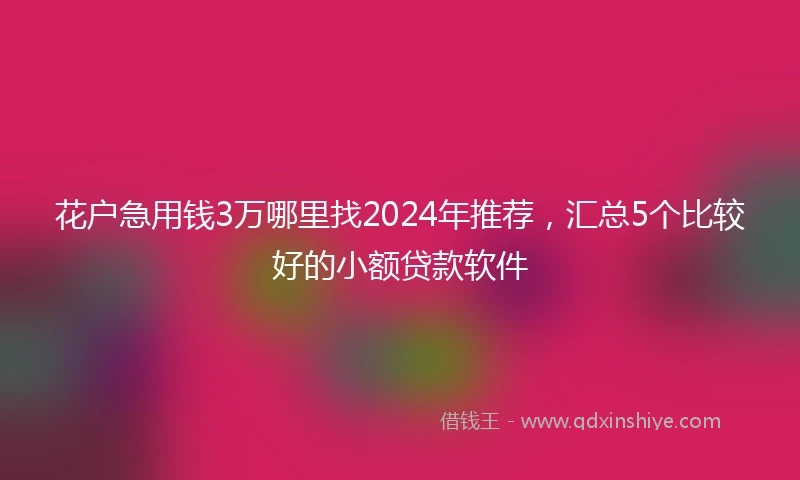 花户急用钱3万哪里找2024年推荐，汇总5个比较好的小额贷款软件