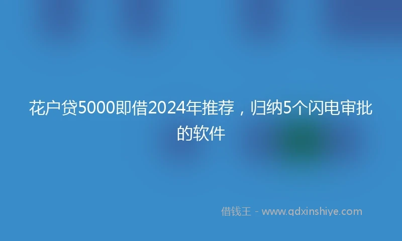 花户贷5000即借2024年推荐，归纳5个闪电审批的软件