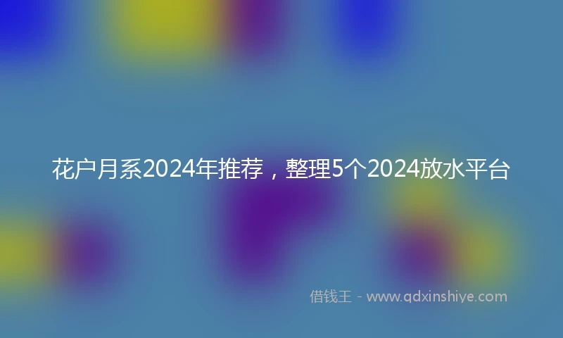 花户月系2024年推荐，整理5个2024放水平台