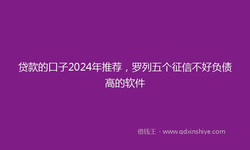 贷款的口子2024年推荐，罗列五个征信不好负债高的软件