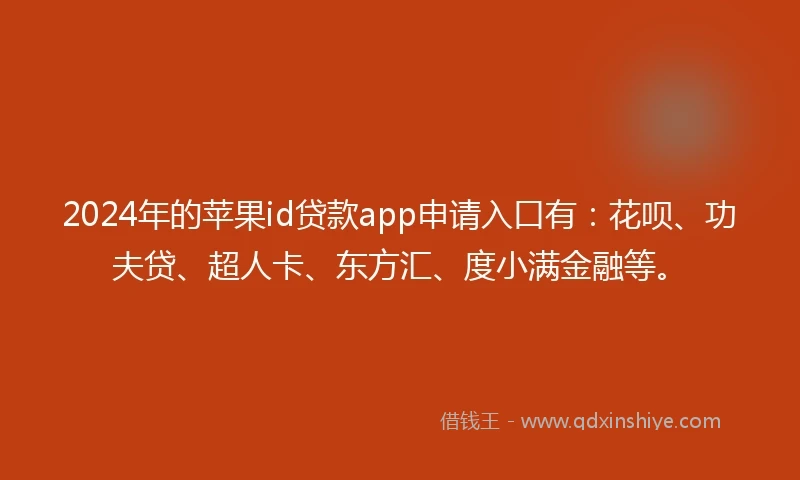 2024年的苹果id贷款app申请入口有：花呗、功夫贷、超人卡、东方汇、度小满金融等。
