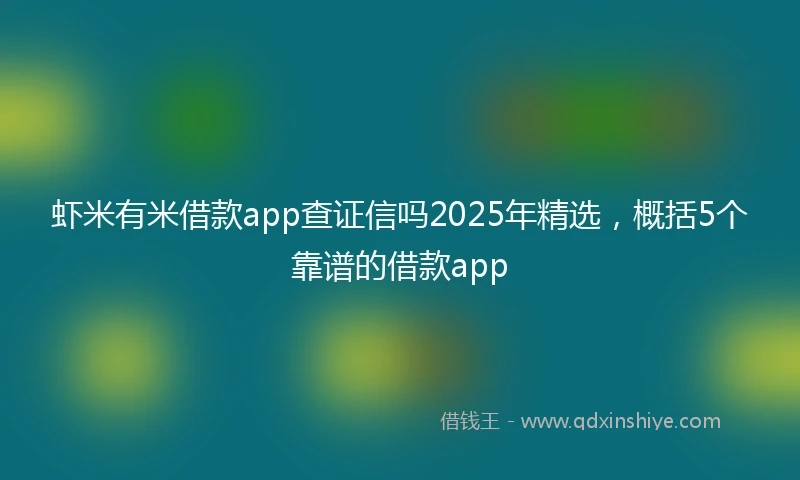 虾米有米借款app查证信吗2025年精选，概括5个靠谱的借款app