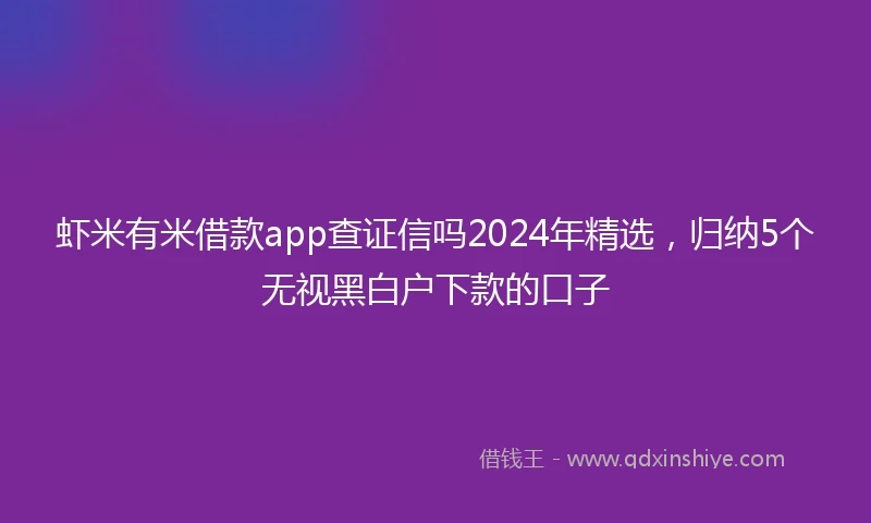 虾米有米借款app查证信吗2024年精选，归纳5个无视黑白户下款的口子