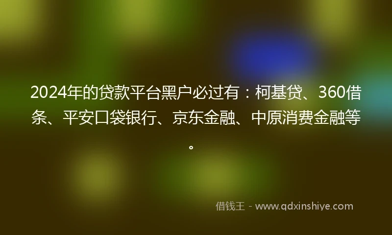 2024年的贷款平台黑户必过有：柯基贷、360借条、平安口袋银行、京东金融、中原消费金融等。