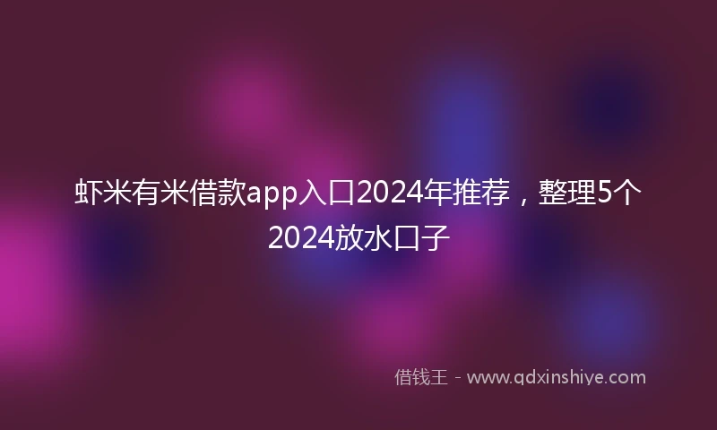 虾米有米借款app入口2024年推荐，整理5个2024放水口子