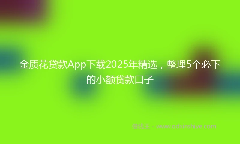 金质花贷款App下载2025年精选，整理5个必下的小额贷款口子