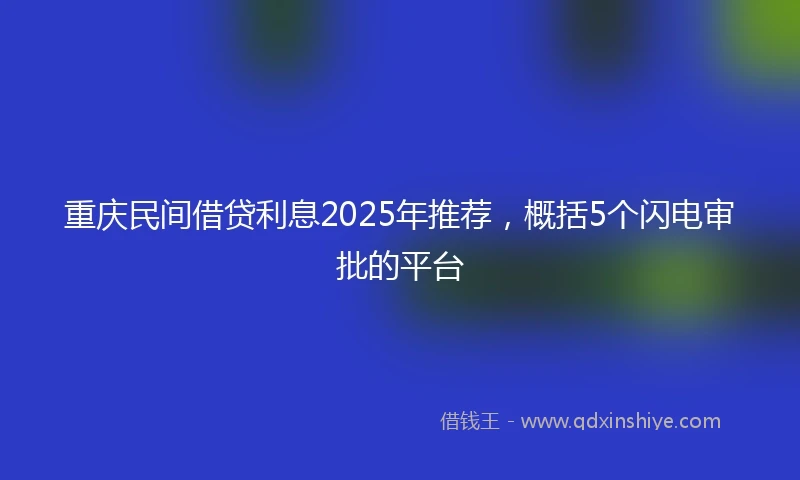 重庆民间借贷利息2025年推荐，概括5个闪电审批的平台