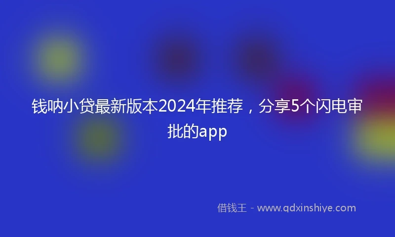 钱呐小贷最新版本2024年推荐，分享5个闪电审批的app