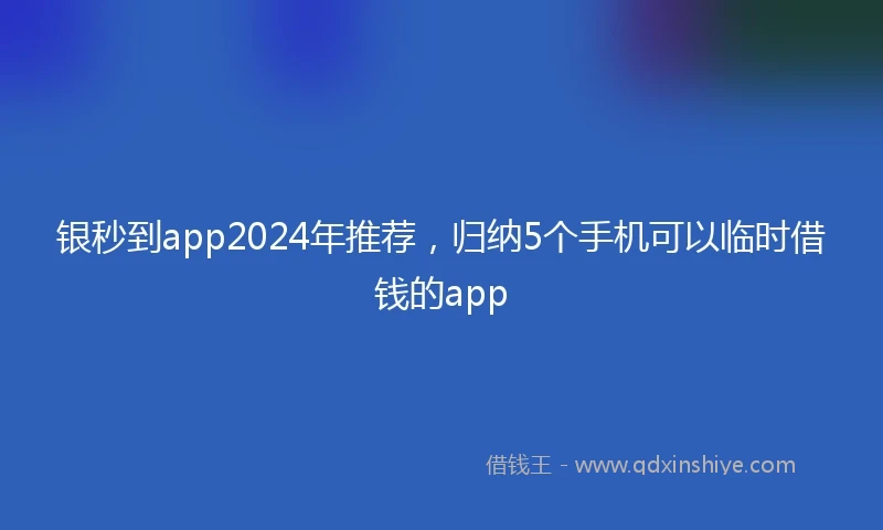 银秒到app2024年推荐，归纳5个手机可以临时借钱的app