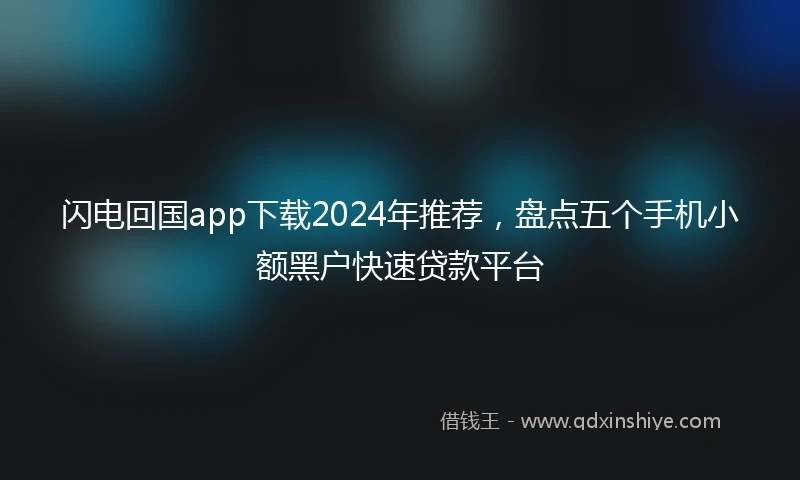 闪电回国app下载2024年推荐，盘点五个手机小额黑户快速贷款平台