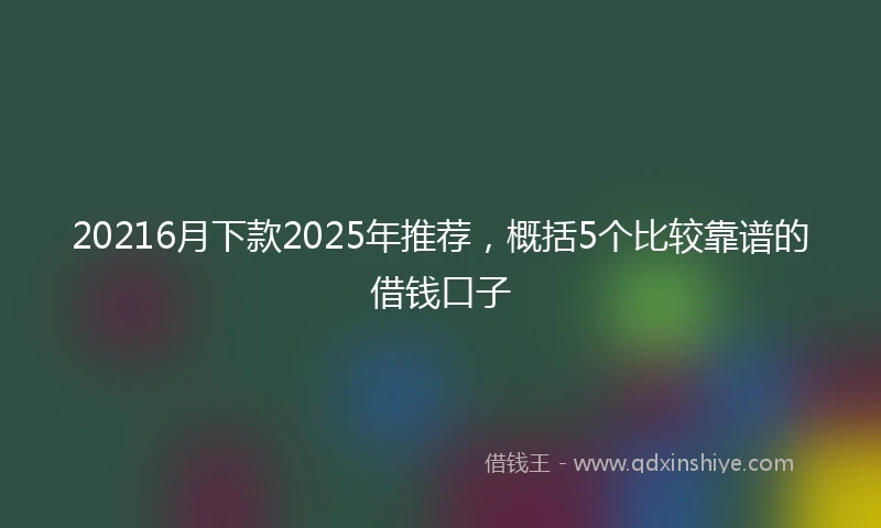 20216月下款2025年推荐，概括5个比较靠谱的借钱口子