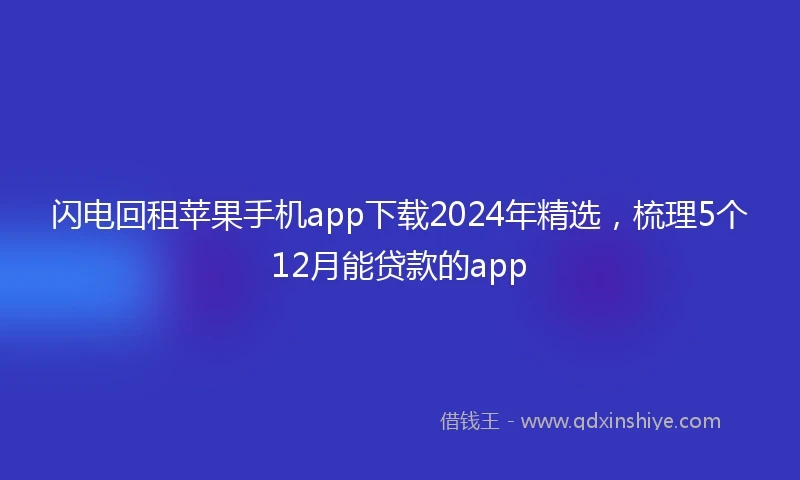 闪电回租苹果手机app下载2024年精选，梳理5个12月能贷款的app