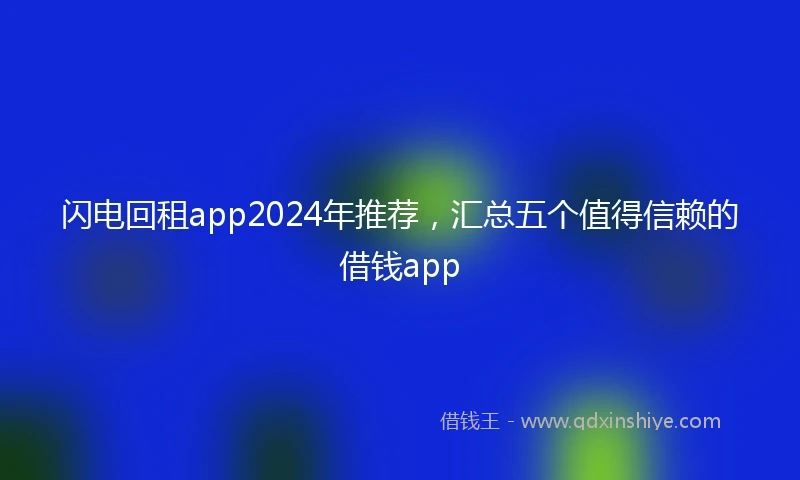 闪电回租app2024年推荐，汇总五个值得信赖的借钱app