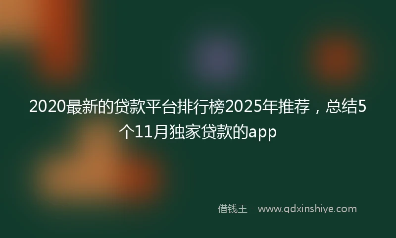 2020最新的贷款平台排行榜2025年推荐，总结5个11月独家贷款的app