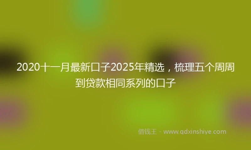 2020十一月最新口子2025年精选，梳理五个周周到贷款相同系列的口子