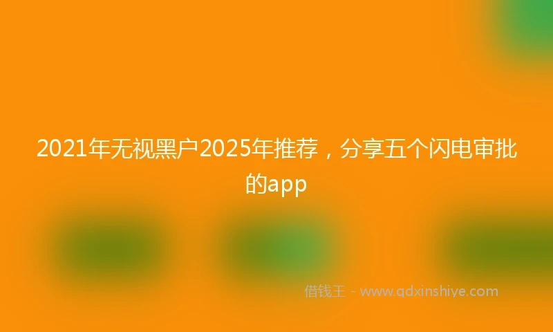 2021年无视黑户2025年推荐，分享五个闪电审批的app