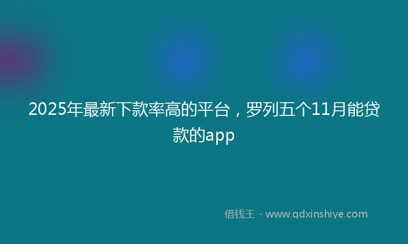 2025年最新下款率高的平台，罗列五个11月能贷款的app