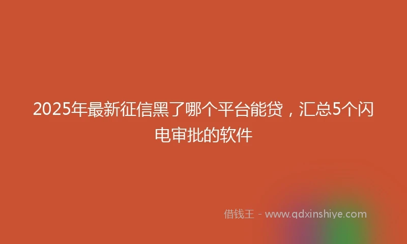 2025年最新征信黑了哪个平台能贷，汇总5个闪电审批的软件