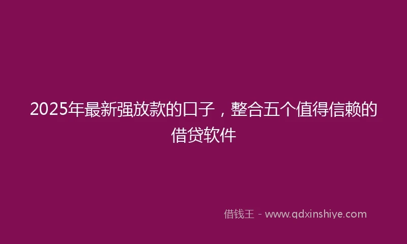 2025年最新强放款的口子，整合五个值得信赖的借贷软件