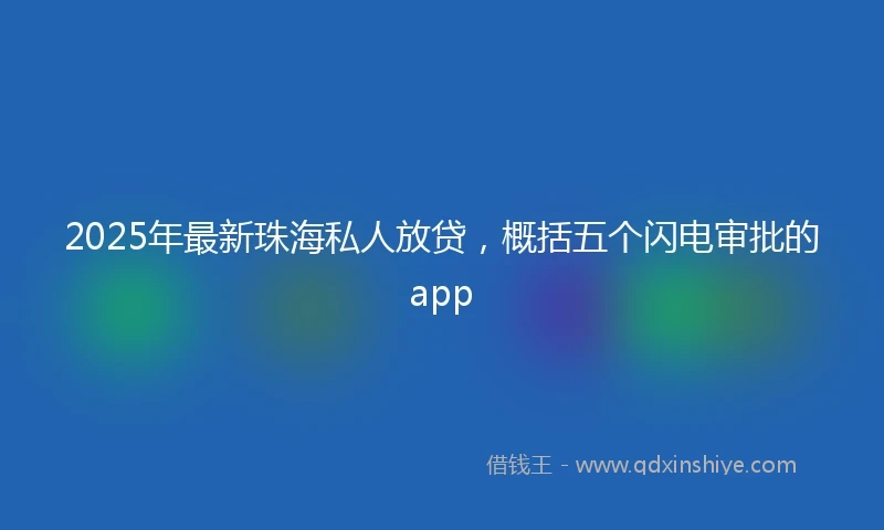 2025年最新珠海私人放贷，概括五个闪电审批的app