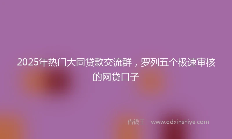 2025年热门大同贷款交流群，罗列五个极速审核的网贷口子