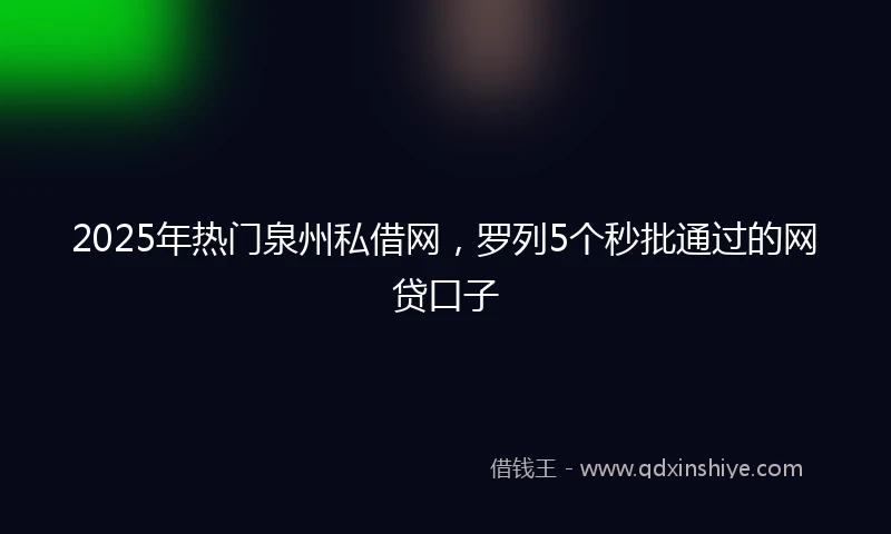 2025年热门泉州私借网，罗列5个秒批通过的网贷口子