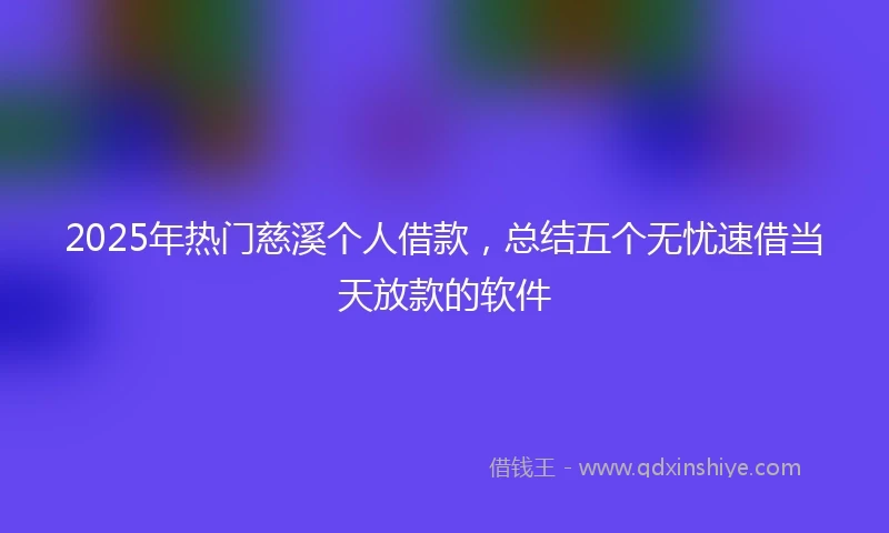 2025年热门慈溪个人借款，总结五个无忧速借当天放款的软件