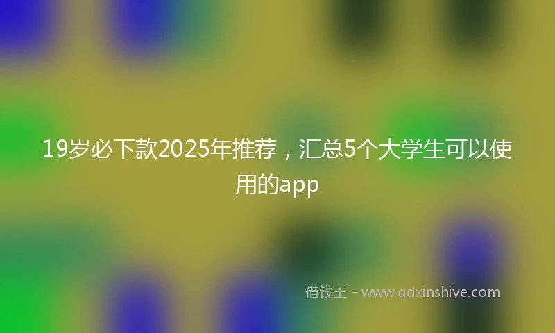 19岁必下款2025年推荐，汇总5个大学生可以使用的app