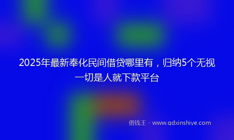 2025年最新奉化民间借贷哪里有，归纳5个无视一切是人就下款平台