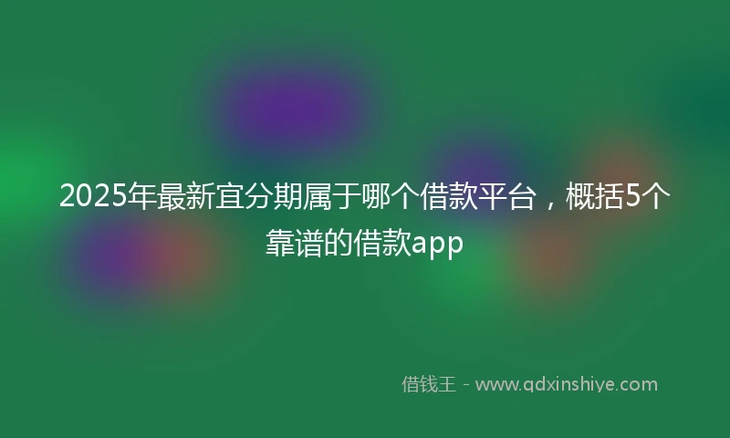 2025年最新宜分期属于哪个借款平台，概括5个靠谱的借款app