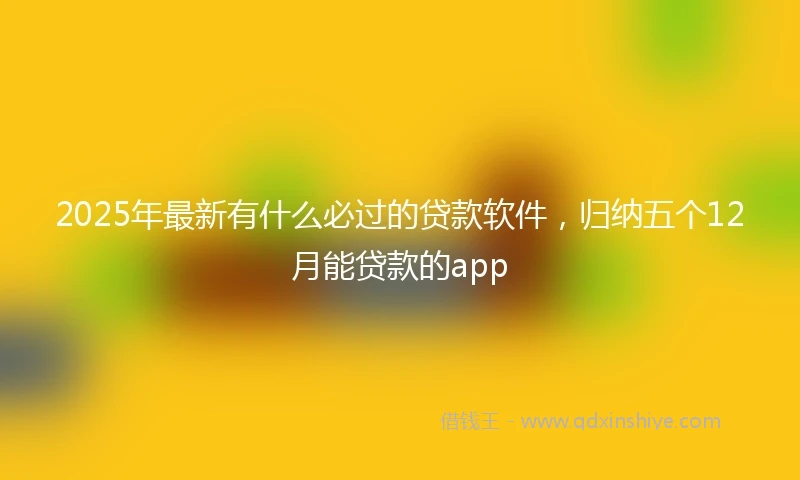 2025年最新有什么必过的贷款软件，归纳五个12月能贷款的app