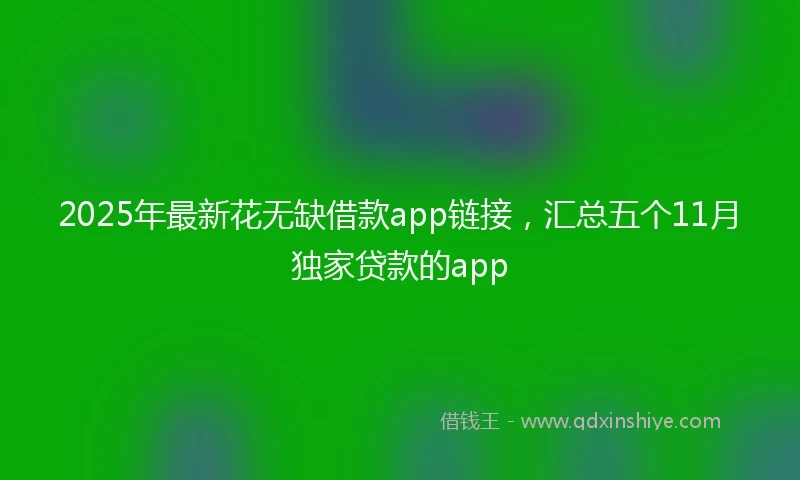 2025年最新花无缺借款app链接,汇总五个11月独家贷款的app