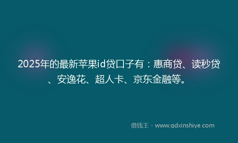 2025年的最新苹果id贷口子有：惠商贷、读秒贷、安逸花、超人卡、京东金融等。