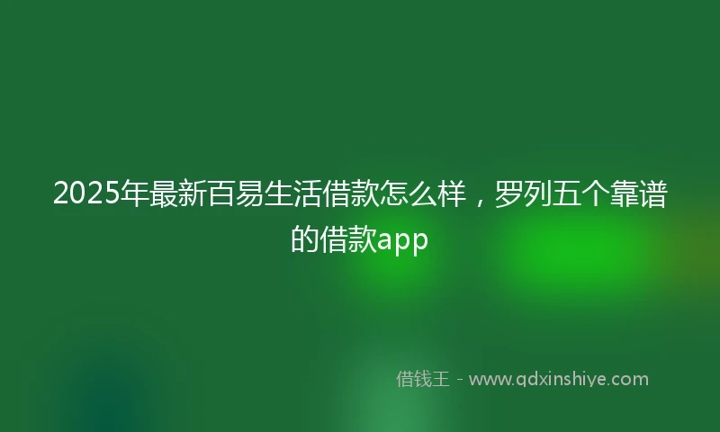 2025年最新百易生活借款怎么样，罗列五个靠谱的借款app