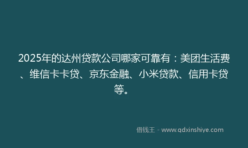 2025年的达州贷款公司哪家可靠有:美团生活费、维信卡卡贷、京东金融、小米贷款、信用卡贷等。
