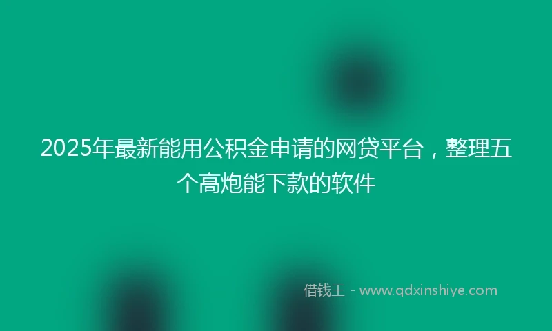 2025年最新能用公积金申请的网贷平台，整理五个高炮能下款的软件