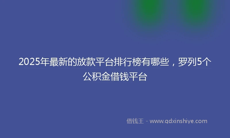 2025年最新的放款平台排行榜有哪些，罗列5个公积金借钱平台