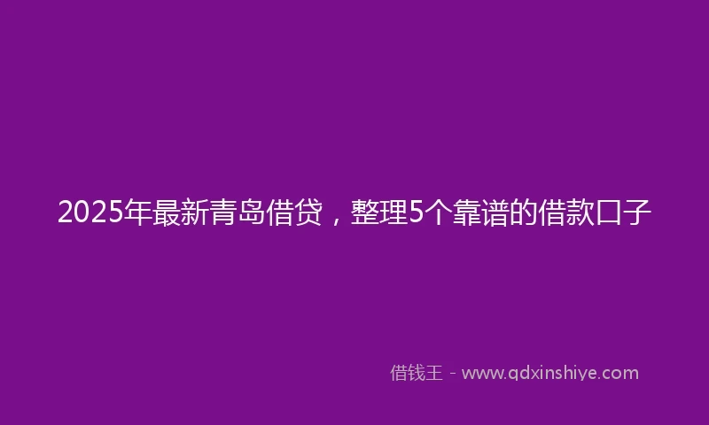 2025年最新青岛借贷，整理5个靠谱的借款口子