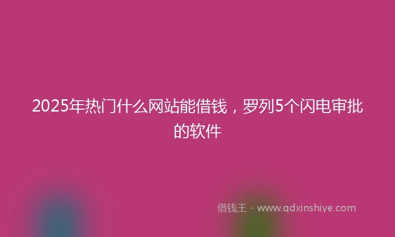 2025年热门什么网站能借钱，罗列5个闪电审批的软件