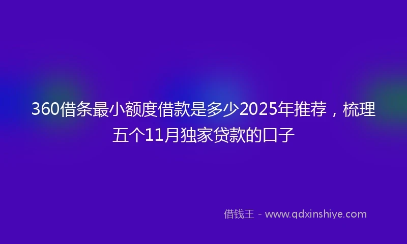 360借条最小额度借款是多少2025年推荐，梳理五个11月独家贷款的口子