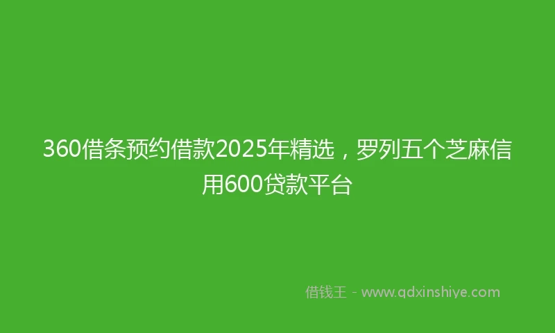 360借条预约借款2025年精选，罗列五个芝麻信用600贷款平台