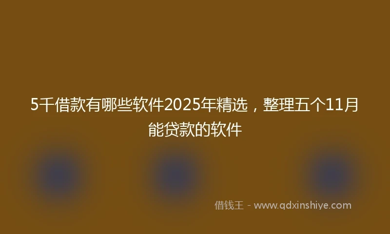 5千借款有哪些软件2025年精选，整理五个11月能贷款的软件