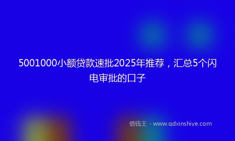 5001000小额贷款速批2025年推荐,汇总5个闪电审批的口子