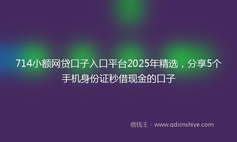714小额网贷口子入口平台2025年精选，分享5个手机身份证秒借现金的口子