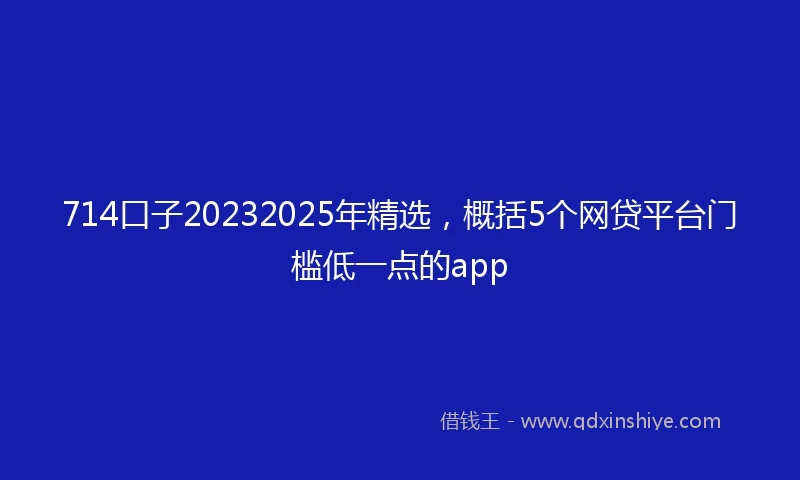 714口子20232025年精选，概括5个网贷平台门槛低一点的app